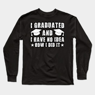 I Graduated And I Have No Idea How I Did It, Funny Graduation Saying Graduated Gift Long Sleeve T-Shirt